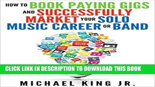 [PDF] How to Book Paying Gigs and Successfully Market Your Solo Music Career or Band: Tell all