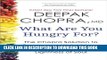[PDF] What Are You Hungry For?: The Chopra Solution to Permanent Weight Loss, Well-Being, and