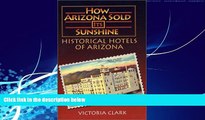 Big Deals  How Arizona Sold Its Sunshine: The Historical Hotels of Arizona  Free Full Read Most