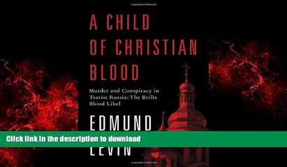 READ ONLINE A Child of Christian Blood: Murder and Conspiracy in Tsarist Russia: The Beilis Blood