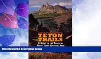 Must Have PDF  Teton Trails : A Guide to the Trails of Grand Teton National Park  Best Seller