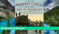 Must Have PDF  The Morris Canal and the Age of Ingenuity: Climbing Mountains to Solve America s