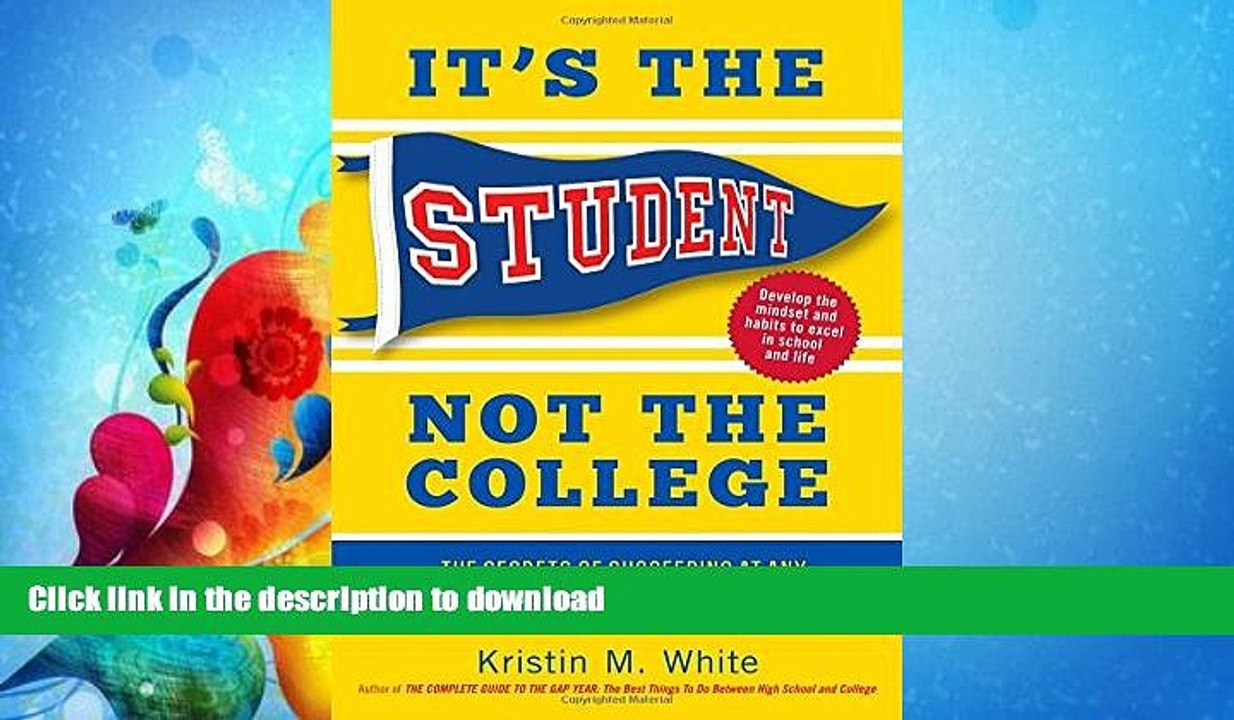 READ BOOK  It s the Student, Not the College: The Secrets of Succeeding at Any School_Without