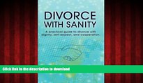 READ THE NEW BOOK Divorce with Sanity: A Practical Guide to Divorce with Dignity, Self-Respect,