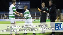 À 13 ans, il rentre jouer dix minutes chez les U20 du Celtic Glasgow