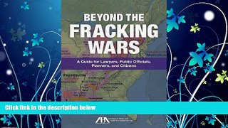 FULL ONLINE  Beyond the Fracking Wars: A Guide for Lawyers, Public Officials, Planners, and