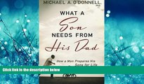 Popular Book What a Son Needs From His Dad: How a Man Prepares His Sons for Life