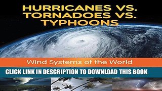 [PDF] Hurricanes vs. Tornadoes vs Typhoons: Wind Systems of the World: Natural Disaster Books for