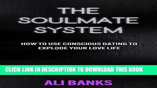 [PDF] The Soulmate System: How to Use Conscious Dating to Explode Your Love Life Full Colection