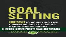 [PDF] Goal Setting: 21 Days To Achieving Life Changing Goals And Being Happy Happy Happy Full