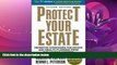complete  Protect Your Estate: Definitive Strategies for Estate and Wealth Planning from the