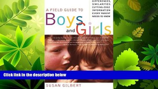 For you A Field Guide to Boys and Girls: Differences, Similarities: Cutting-Edge Information Every