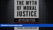 complete  The Myth of Moral Justice: Why Our Legal System Fails to Do What s Right