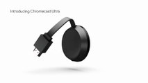 Introducing Chromecast Ultra