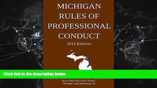 FULL ONLINE  Michigan Rules of Professional Conduct: Quick Desk Reference Series; 2014 Edition