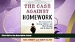 Popular Book The Case Against Homework: How Homework Is Hurting Children and What Parents Can Do