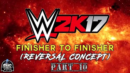 WWE 2K17 - Finisher to Finisher Reversal Concept (Part 10)