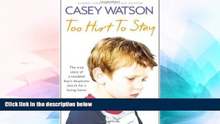 Must Have  Too Hurt to Stay: The True Story of a Troubled Boy s Desperate Search for a Loving