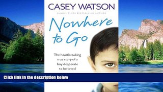 READ FULL  Nowhere to Go: The heartbreaking true story of a boy desperate to be loved  READ Ebook