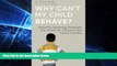 Must Have  Why Can t My Child Behave?: Empathic Parenting Strategies that Work for Adoptive and
