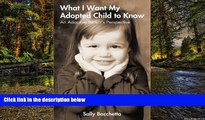 READ FULL  What I Want My Adopted Child to Know: An Adoptive Parent s Perspective  READ Ebook Full