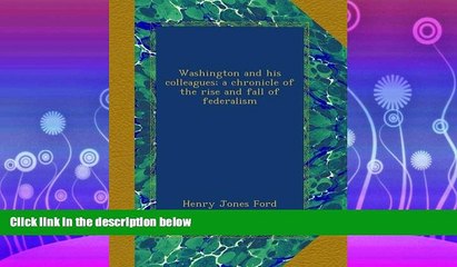 Popular Book Washington and his colleagues; a chronicle of the rise and fall of federalism