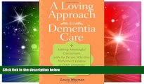 Must Have  A Loving Approach to Dementia Care: Making Meaningful Connections with the Person Who