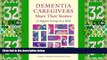Big Deals  Dementia Caregivers Share Their Stories: A Support Group in a Book  Full Read Best Seller