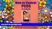 Must Have  How to Control PCOS in 12 Weeks: What You MUST Do to Deal with Infertility, Hair