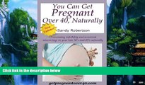 Big Deals  You Can Get Pregnant over 40, Naturally : Overcoming infertility and recurrent