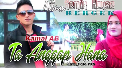 KAMAL AB - TA ANGGAP HANA ( Album House Mix Bergek )