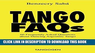 [PDF] Tango FAQs: 60 Frequently Asked Questions about Dancing Argentine Tango Full Colection