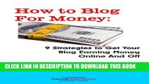 [PDF] How to Blog for Money: 9 Strategies to Get Your Blog Earning Money Online and Off Full
