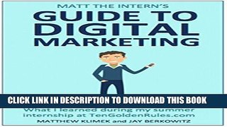 [PDF] Matt The Intern s GUIDE TO DIGITAL MARKETING: What I learned during my summer internship at