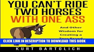 [PDF] You Can t Ride Two Horses With One Ass: And Other Wisdom for Creating a True Brand Full Online