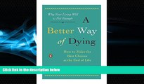 complete  A Better Way of Dying: How to Make the Best Choices at the End of Life