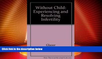 Big Deals  Without Child: Experiencing and Resolving Infertility  Full Read Best Seller