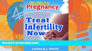 Books to Read  To Your Pregnancy : Treat Infertility Now - 