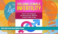 Big Deals  Solving Female Infertility: How to get pregnant the natural way without using fertility