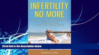 Big Deals  Infertility No More: A Comprehensive Guide to Infertility Causes, Treatments,   How to