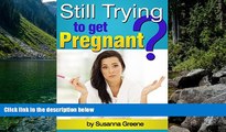 READ NOW  Still Trying to Get Pregnant?: Discover How to Increase Your Chances of Getting Pregnant