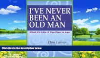 Big Deals  I ve Never Been An Old Man: What It s Like If You Plan To Age  Full Ebooks Most Wanted