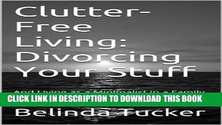 New Book Clutter-Free Living: Divorcing Your Stuff: And Living as a Minimalist in a Family and