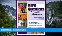 READ NOW  Hard Questions, Simple Answers: A Workbook for Taking the Crisis Out of Caregiving