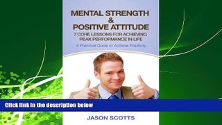 FULL ONLINE  Mental Strength   Positive Attitude: 7 Core Lessons For Achieving Peak Performance