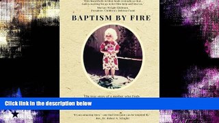 read here  Baptism by Fire: The true story of a mother who finds faith during her daughter s