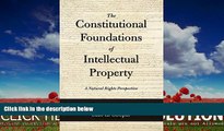 FULL ONLINE  The Constitutional Foundations of Intellectual Property: A Natural Rights Perspective