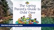 READ NOW  The Caring Parent s Guide to Child Care : Everything You Need to Know About Making Child