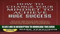 Collection Book How to Change Your Mindset to Achieve Huge Success: Why your attitude and daily