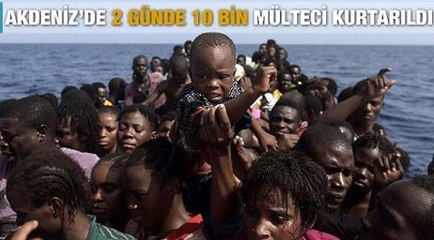 Akdeniz'de sadece 2 günde 10 bin göçmen kurtarıldı